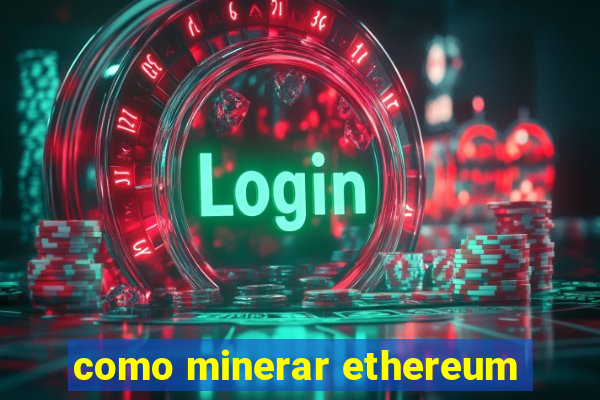 como minerar ethereum